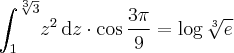 \int^{\sqrt[3]{3}}_1 \! z^2\, \mathrm{d}z \cdot \cos \frac{3\pi}{9}=\log \sqrt[3]{e}